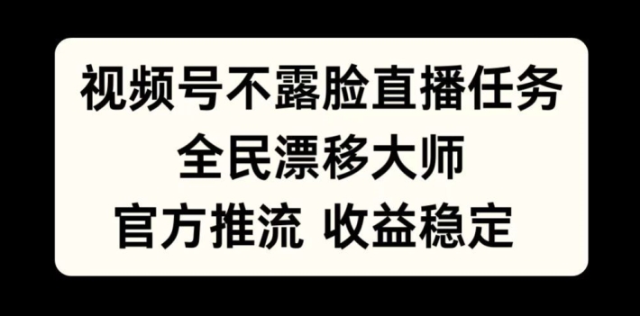 视频号不露脸直播任务，全民漂移大师，官方推流，收益稳定，全民可做【揭秘】-成长印记