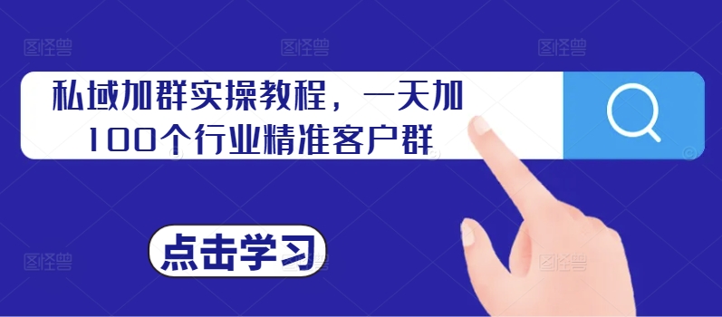 私域加群实操教程，一天加100个行业精准客户群-成长印记