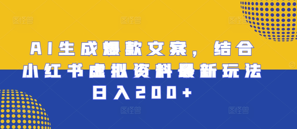 AI生成爆款文案，结合小红书虚拟资料最新玩法日入200+【揭秘】-成长印记