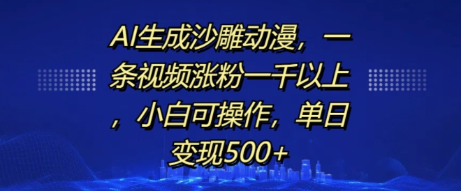 AI生成沙雕动漫，一条视频涨粉一千以上，小白可操作，单日变现500+-成长印记