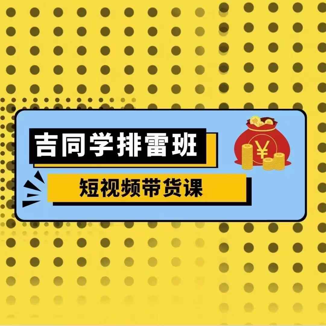 吉同学排雷班短视频带货课，零基础·详解流量成果-成长印记