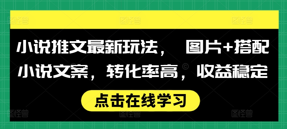 小说推文最新玩法， 图片+搭配小说文案，转化率高，收益稳定-成长印记