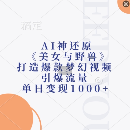 AI神还原《美女与野兽》，打造爆款梦幻视频，引爆流量，单日变现1k-成长印记