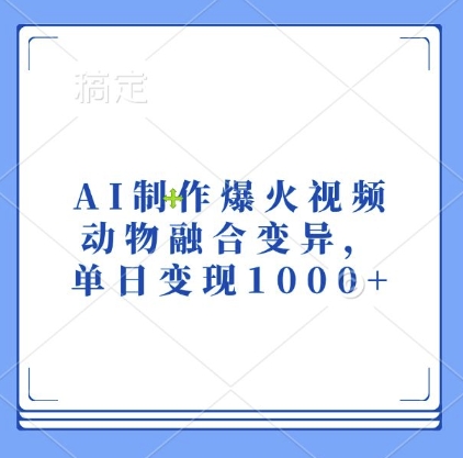 AI制作爆火视频，动物融合变异，单日变现1k-成长印记