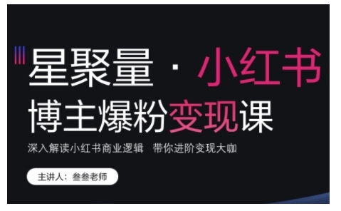 小红书博主爆粉变现课，深入解读小红书商业逻辑，带你进阶变现大咖-成长印记