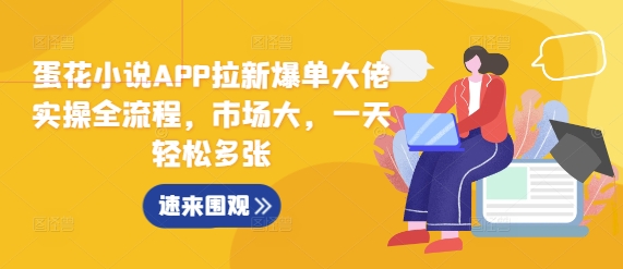 蛋花小说APP拉新爆单大佬实操全流程，市场大，一天轻松多张-成长印记