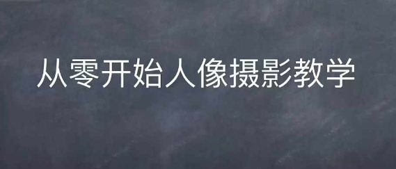 情感人像摄影综合训练，从0开始人像摄影教学-成长印记