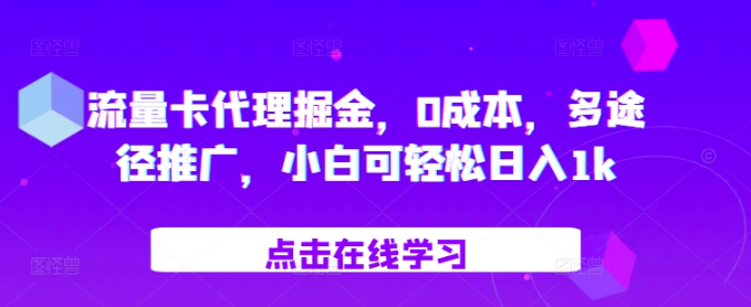 流量卡代理掘金，0成本，多途径推广，小白可轻松日入1k-成长印记