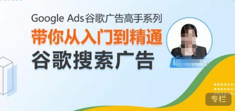 Google Ads谷歌广告高手 – 搜索广告，带你从入门到精通谷歌搜索广告-成长印记