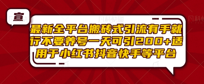 最新全平台搬砖式引流有手就行不要养号一天可引200+项目粉适用于小红书抖音快手等平台-成长印记