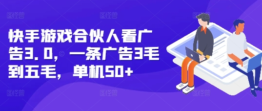 快手游戏合伙人看广告3.0，一条广告3毛到五毛，单机50+【揭秘】-成长印记