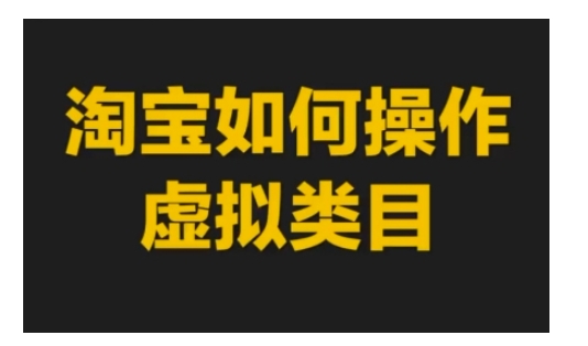 淘宝如何操作虚拟类目，淘宝虚拟类目玩法实操教程-成长印记