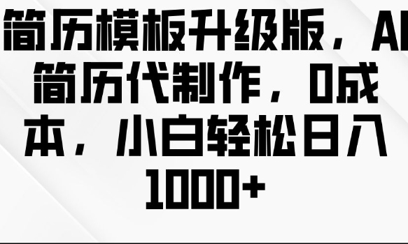 简历模板升级版，AI简历代制作，0成本，小白轻松日入多张-成长印记