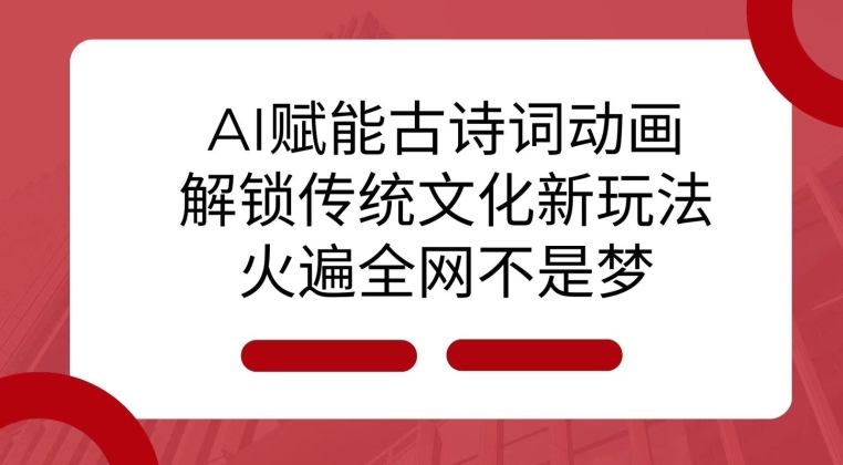 AI 赋能古诗词动画：解锁传统文化新玩法，火遍全网不是梦!-成长印记