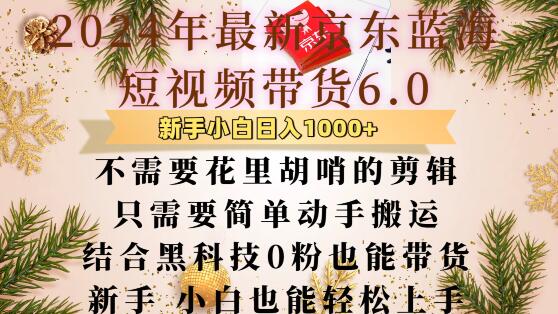 最新京东蓝海短视频带货6.0.不需要花里胡哨的剪辑只需要简单动手搬运结合黑科技0粉也能带货【揭秘】-成长印记