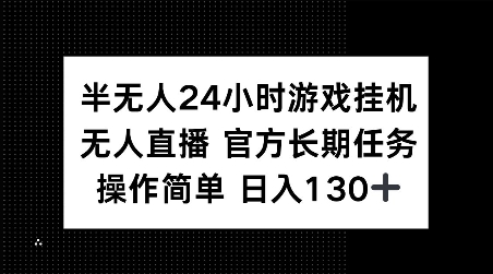 半无人24小时游戏挂JI，官方长期任务，操作简单 日入130+【揭秘】-成长印记