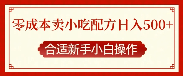 零成本售卖小吃配方，日入多张，适合新手小白操作【揭秘】-成长印记