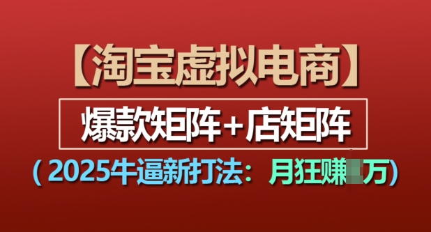 淘宝虚拟电商，2025牛逼新打法：爆款矩阵+店矩阵，月入过万-成长印记