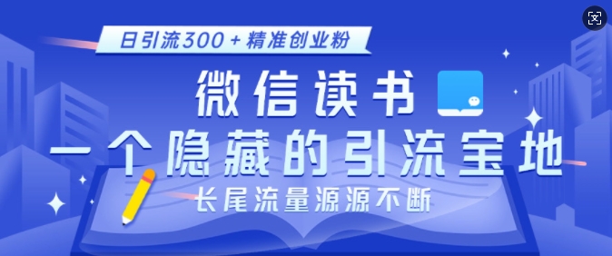 微信读书，一个隐藏的引流宝地，不为人知的小众打法，日引流300+精准创业粉，长尾流量源源不断-成长印记