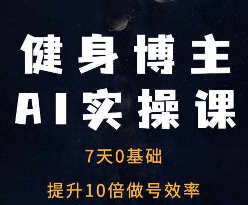 健身博主AI实操课——7天从0到1提升10倍做号效率-成长印记