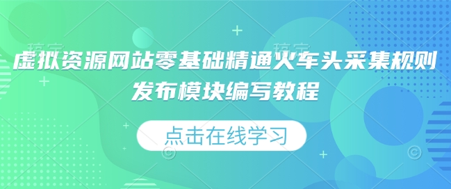 虚拟资源网站零基础精通火车头采集规则发布模块编写教程-成长印记