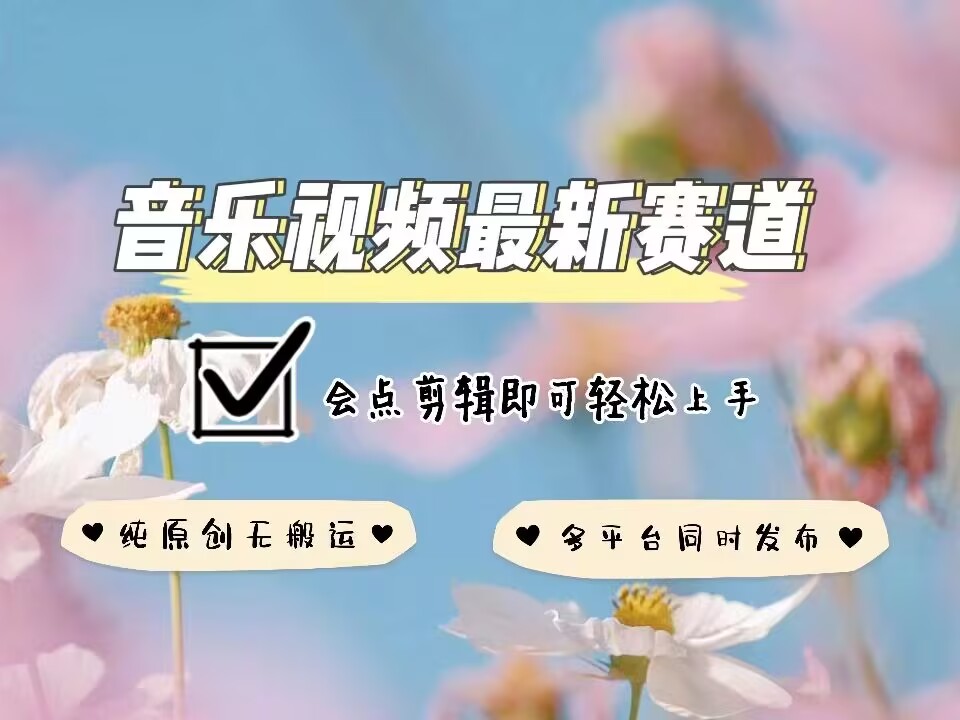 音乐视频赛道最新玩法，纯原创不违规，可所有平台同时发布，会点剪辑即可轻松拿捏-成长印记