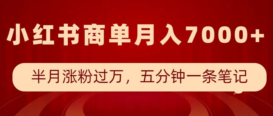 小红书商单最新玩法，半个月涨粉过万，五分钟一条笔记，月入7000+-成长印记