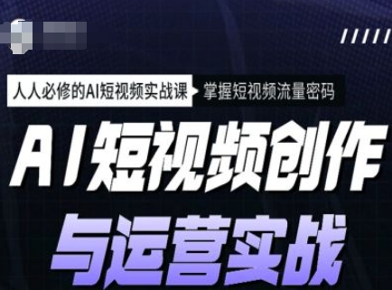 AI短视频创作与运营实战课程，人人必修的AI短视频实战课，掌握短视频流量密码-成长印记