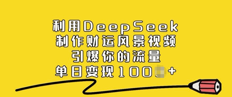 利用DeepSeek制作财运风景视频，引爆你的流量，单日变现多张-成长印记