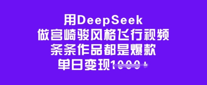 用DeepSeek做宫崎骏风格飞行视频，条条作品都是爆款，单日变现多张-成长印记