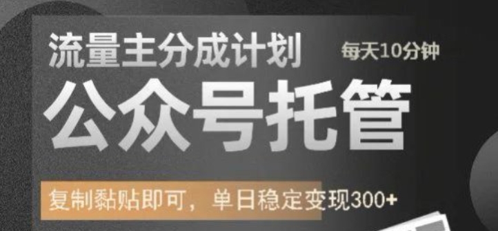 公众号托管计划-流量主分成计划，每天只需发布文章，单日稳定变现300+【揭秘】-成长印记