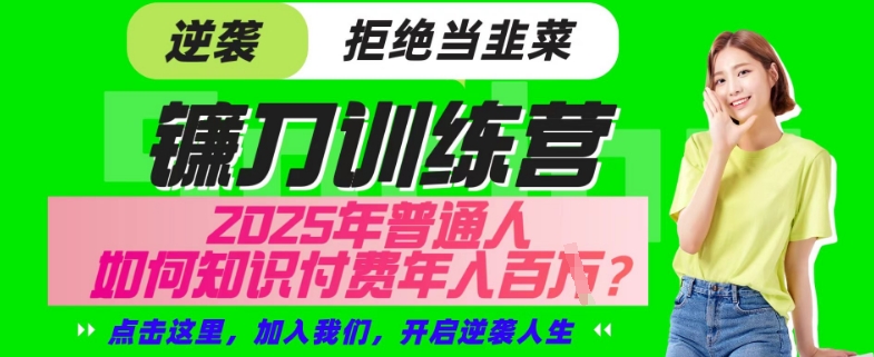 【网创项目终点站-镰刀训练营超级IP合伙人】25年普通人如何通过“知识付费”年入百个-仅此一版【揭秘】-成长印记