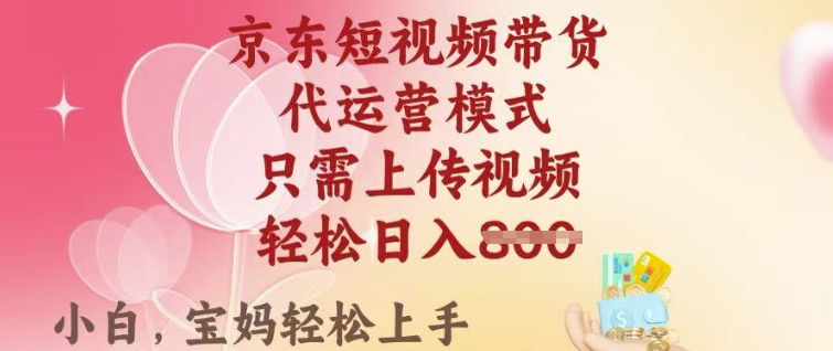 京东短视频带货，2025翻身项目，只需上传视频，单月稳定变现8k+【揭秘】-成长印记